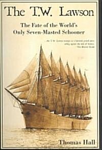 The T.W. Lawson: The Fate of the Worlds Only Seven-Masted Schooner (Paperback)