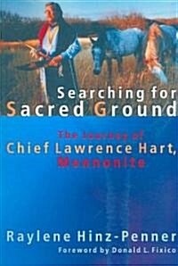 Searching for Sacred Ground: The Journey of Chief Lawrence Hart, Mennonite (Paperback)