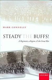 Steady The Buffs! : A Regiment, a Region, and the Great War (Hardcover)