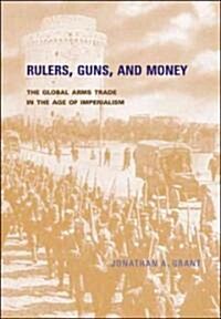 Rulers, Guns, and Money: The Global Arms Trade in the Age of Imperialism (Hardcover)