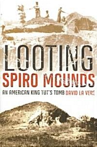 Looting Spiro Mounds: An American King Tuts Tomb (Paperback)