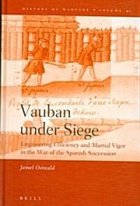 Vauban Under Siege: Engineering Efficiency and Martial Vigor in the War of the Spanish Succession (Hardcover)