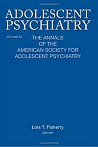 Adolescent Psychiatry, V. 30: The Annals of the American Society for Adolescent Psychiatry (Hardcover)