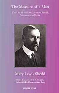 The Measure of a Man: The Life of William Ambrose Shedd, Missionary to Persia (Hardcover)