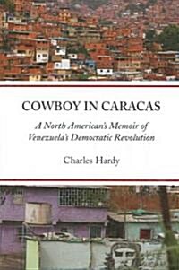 Cowboy in Caracas: A North Americans Memoir of Venezuelas Democratic Revolution (Paperback)