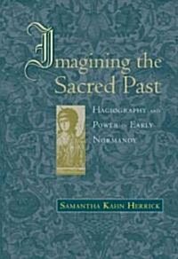 Imagining the Sacred Past: Hagiography and Power in Early Normandy (Hardcover)