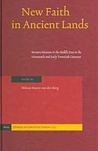 New Faith in Ancient Lands: Western Missions in the Middle East in the Nineteenth and Early Twentieth Centuries (Hardcover)