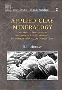Applied Clay Mineralogy : Occurrences, Processing and Applications of Kaolins, Bentonites, Palygorskitesepiolite, and Common Clays (Hardcover)
