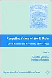 Competing Visions of World Order: Global Moments and Movements, 1880s-1930s (Hardcover)