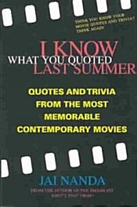 I Know What You Quoted Last Summer: Quotes and Trivia from the Most Memorable Contemporary Movies (Paperback)