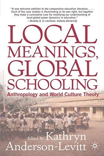 Local Meanings, Global Schooling: Anthropology and World Culture Theory (Paperback)