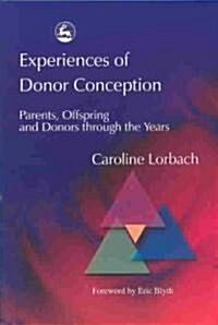 Experiences of Donor Conception : Parents, Offspring and Donors Through the Years (Paperback)