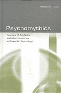 Psychomythics: Sources of Artifacts and Misconceptions in Scientific Psychology (Hardcover)