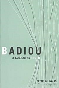 Badiou: A Subject to Truth (Paperback)