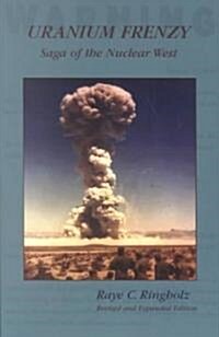 Uranium Frenzy: Saga of the Nuclear West (Paperback, Revised and Exp)