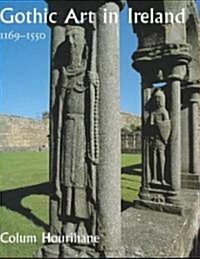 Gothic Art in Ireland 1169-1550: Enduring Vitality (Hardcover)