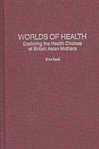 Worlds of Health: Exploring the Health Choices of British Asian Mothers (Hardcover)