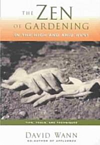 Zen of Gardening in the High & Arid West: Tips, Tools, and Techniques (Paperback)