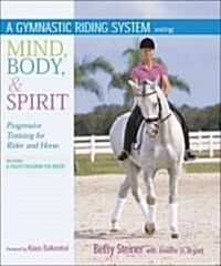 A Gymnastic Riding System Using Mind, Body, & Spirit: Progressive Training for Rider and Horse (Hardcover)