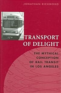 Transport of Delight: The Mythical Conception of Rail Transit in Los Angeles (Paperback)