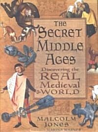 The Secret Middle Ages: Discovering the Real Medieval World (Hardcover)