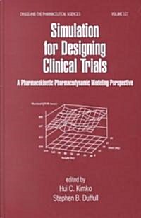 Simulation for Designing Clinical Trials: A Pharmacokinetic-Pharmacodynamic Modeling Perspective (Hardcover)