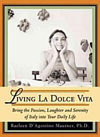 Living La Dolce Vita: Bring the Passion, Laughter, and Serenity of Italy Into Your Daily Life (Paperback)