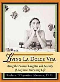 [중고] Living La Dolce Vita: Bring the Passion, Laughter, and Serenity of Italy Into Your Daily Life (Paperback)