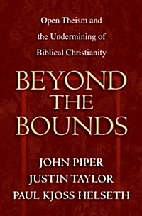 Beyond the Bounds: Open Theism and the Undermining of Biblical Christianity (Paperback)