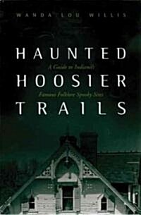 Haunted Hoosier Trails: A Guide to Indianas Famous Folklore Spooky Sites (Paperback)