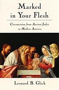 Marked in Your Flesh: Circumcision from Ancient Judea to Modern America (Paperback)