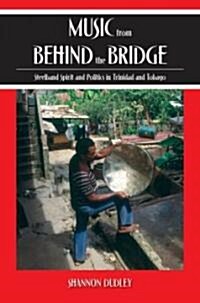 Music from Behind the Bridge: Steelband Spirit and Politics in Trinidad and Tobago (Paperback)