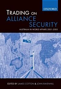 Trading on Alliance Security: Australia in World Affairs 2001-2005 (Paperback)