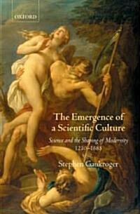 The Emergence of a Scientific Culture : Science and the Shaping of Modernity 1210-1685 (Hardcover)