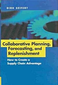 Collaborative Planning, Forecasting, and Replenishment: How to Create a Supply Chain Advantage (Hardcover)