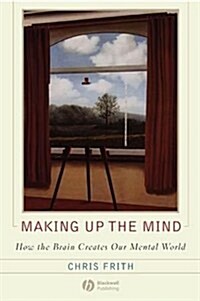 Making up the Mind : How the Brain Creates Our Mental World (Paperback)