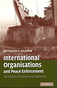 International Organisations and Peace Enforcement : The Politics of International Legitimacy (Paperback)