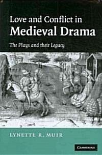 Love and Conflict in Medieval Drama : The Plays and Their Legacy (Hardcover)