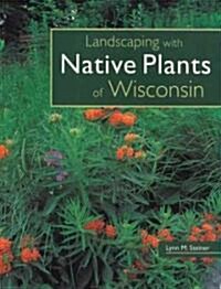 Landscaping with Native Plants of Wisconsin (Paperback)