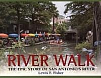 River Walk: The Epic Story of San Antonios River (Hardcover)