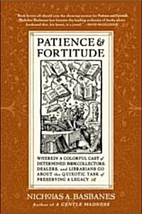 Patience & Fortitude: Wherein a Colorful Cast of Determined Book Collectors, Dealers, and Librarians Go about the Quixotic Task of Preservin (Paperback)