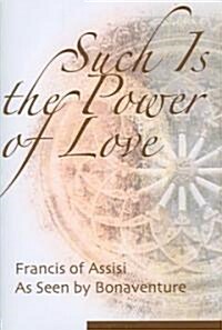 Such Is the Power of Love: Francis of Assisi as Seen by Bonaventure (Paperback)