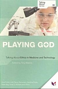 Playing God : Talking About Ethics in Medicine and Technology (Paperback)