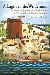 A Light in the Wilderness: The Story of Jupiter Inlet Lighthouse & the Southeast Florida Frontier (Hardcover)