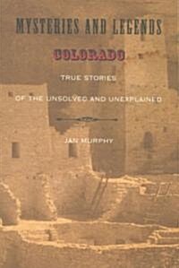 Mysteries and Legends of Colorado: True Stories of the Unsolved and Unexplained (Paperback)