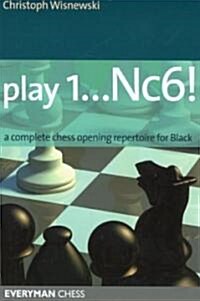 Play 1...Nc6! : A Complete Chess Opening Repertoire for Black (Paperback)