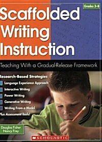 Scaffolded Writing Instruction, Grades 3-8: Teaching with a Gradual-Release Framework (Paperback)