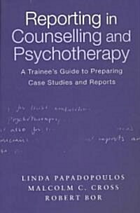 Reporting in Counselling and Psychotherapy : A Trainees Guide to Preparing Case Studies and Reports (Paperback)