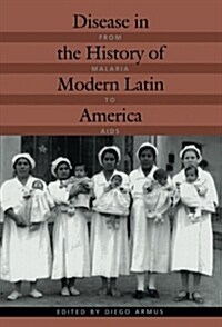 Disease in the History of Modern Latin America: From Malaria to AIDS (Paperback)