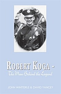 Robert Koga - The Man Behind the Legend (Paperback)